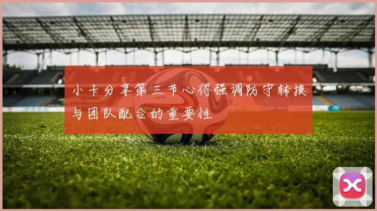 小卡分享第三节心得强调防守转换与团队配合的重要性