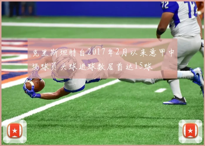 克里斯坦特自2017年2月以来意甲中场球员头球进球数居首达15球